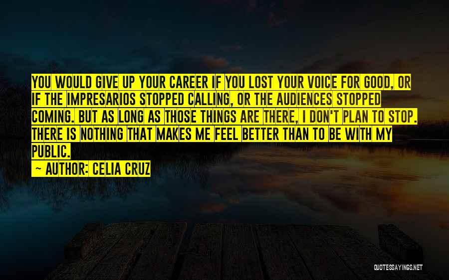 Celia Cruz Quotes: You Would Give Up Your Career If You Lost Your Voice For Good, Or If The Impresarios Stopped Calling, Or