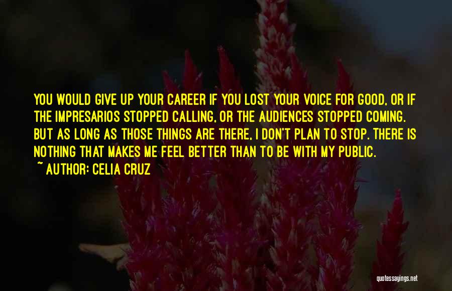 Celia Cruz Quotes: You Would Give Up Your Career If You Lost Your Voice For Good, Or If The Impresarios Stopped Calling, Or