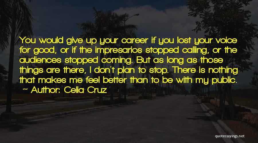 Celia Cruz Quotes: You Would Give Up Your Career If You Lost Your Voice For Good, Or If The Impresarios Stopped Calling, Or