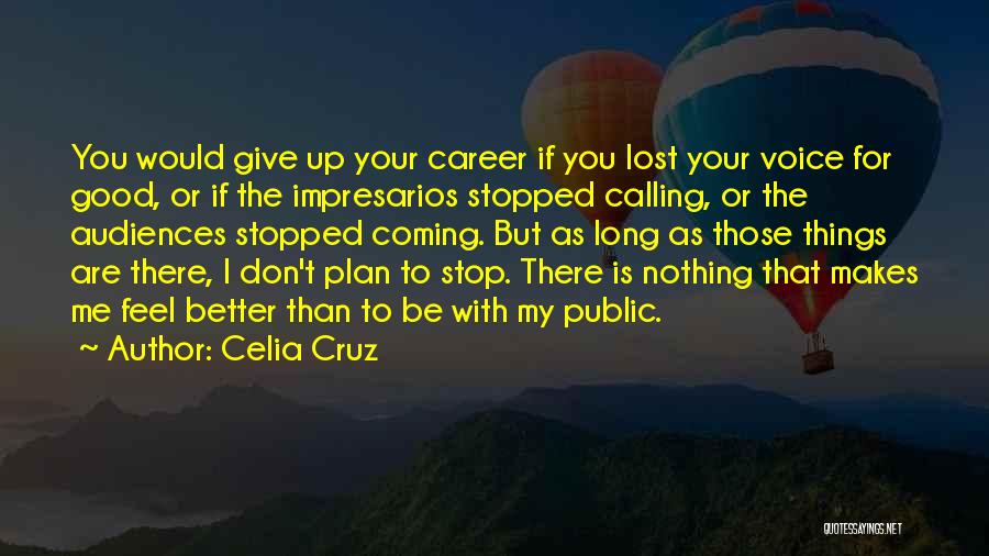 Celia Cruz Quotes: You Would Give Up Your Career If You Lost Your Voice For Good, Or If The Impresarios Stopped Calling, Or