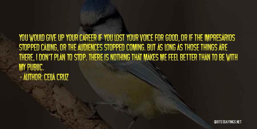 Celia Cruz Quotes: You Would Give Up Your Career If You Lost Your Voice For Good, Or If The Impresarios Stopped Calling, Or