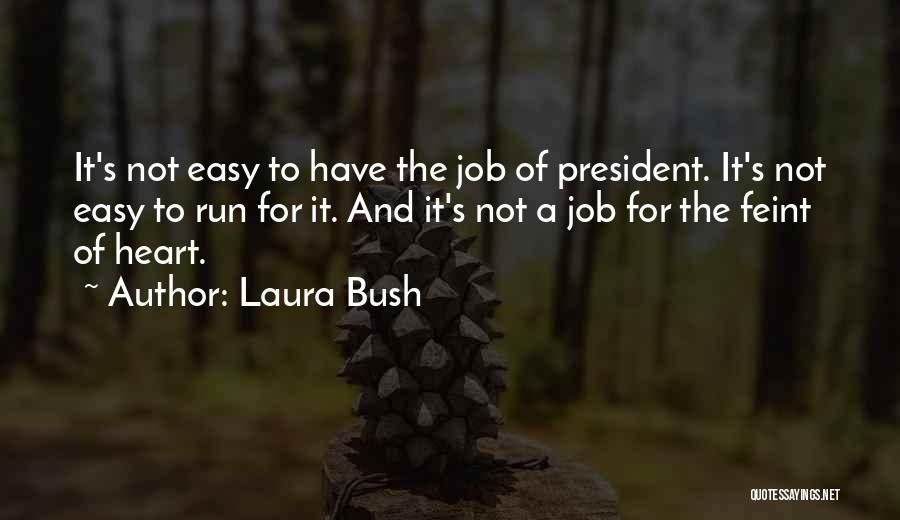 Laura Bush Quotes: It's Not Easy To Have The Job Of President. It's Not Easy To Run For It. And It's Not A