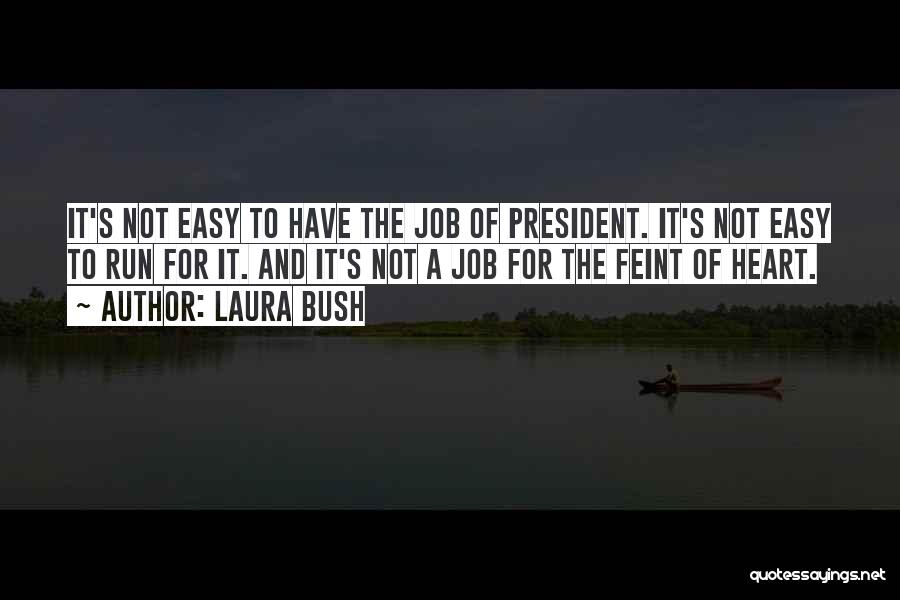 Laura Bush Quotes: It's Not Easy To Have The Job Of President. It's Not Easy To Run For It. And It's Not A