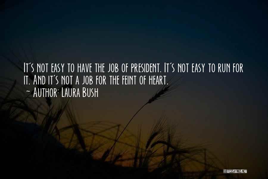 Laura Bush Quotes: It's Not Easy To Have The Job Of President. It's Not Easy To Run For It. And It's Not A