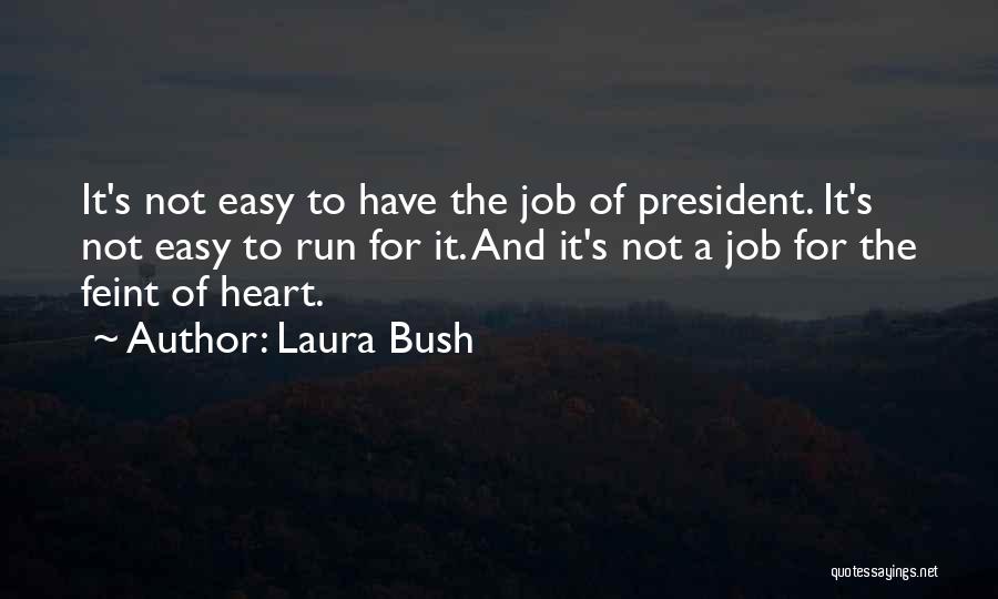 Laura Bush Quotes: It's Not Easy To Have The Job Of President. It's Not Easy To Run For It. And It's Not A