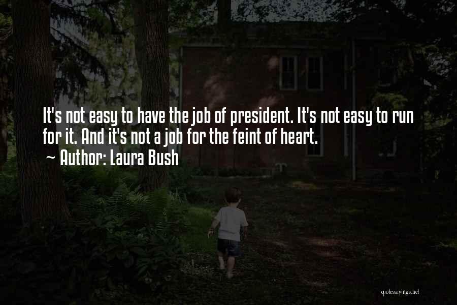 Laura Bush Quotes: It's Not Easy To Have The Job Of President. It's Not Easy To Run For It. And It's Not A