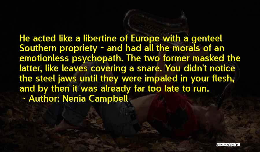 Nenia Campbell Quotes: He Acted Like A Libertine Of Europe With A Genteel Southern Propriety - And Had All The Morals Of An