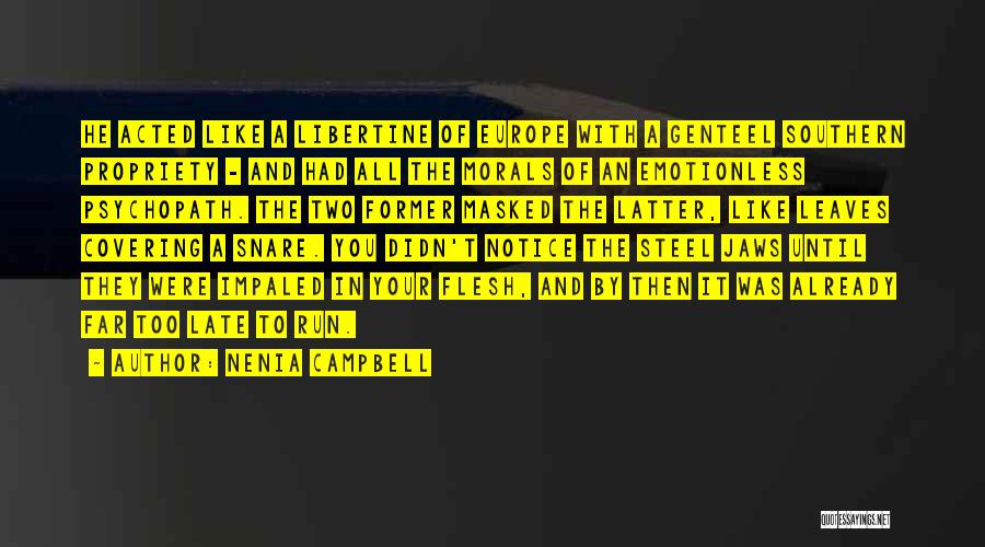 Nenia Campbell Quotes: He Acted Like A Libertine Of Europe With A Genteel Southern Propriety - And Had All The Morals Of An