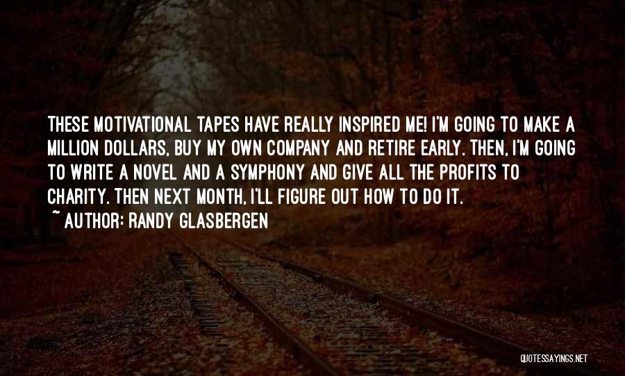 Randy Glasbergen Quotes: These Motivational Tapes Have Really Inspired Me! I'm Going To Make A Million Dollars, Buy My Own Company And Retire