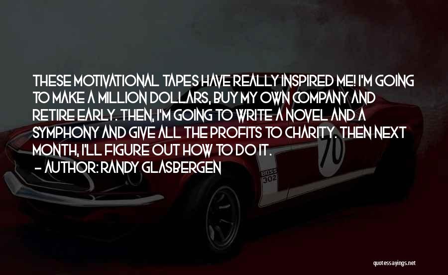 Randy Glasbergen Quotes: These Motivational Tapes Have Really Inspired Me! I'm Going To Make A Million Dollars, Buy My Own Company And Retire