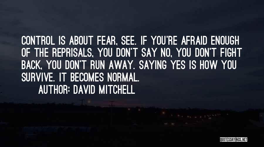 David Mitchell Quotes: Control Is About Fear, See. If You're Afraid Enough Of The Reprisals, You Don't Say No, You Don't Fight Back,