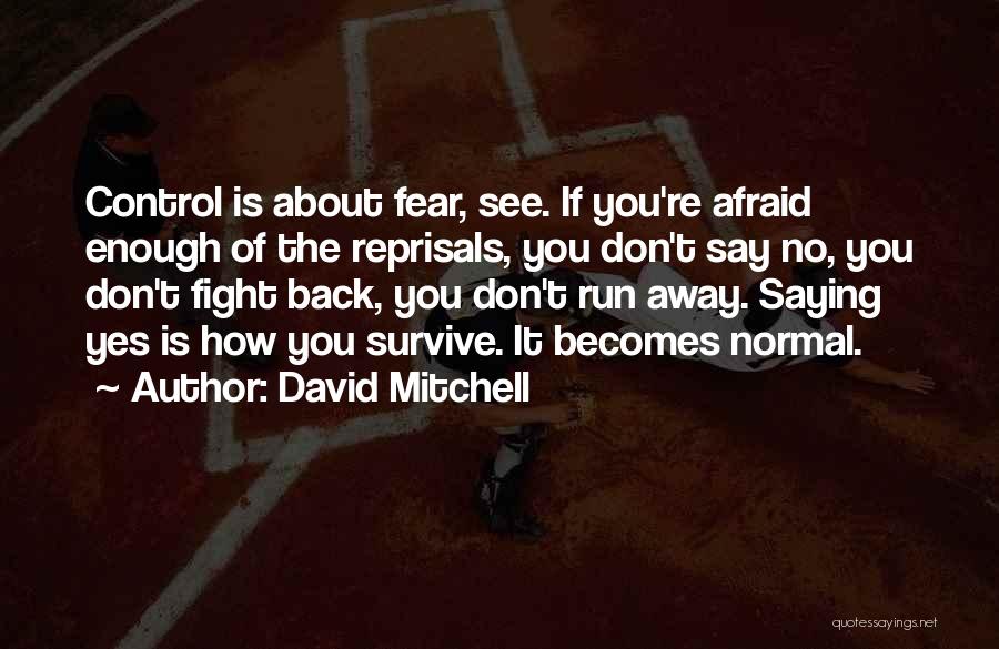 David Mitchell Quotes: Control Is About Fear, See. If You're Afraid Enough Of The Reprisals, You Don't Say No, You Don't Fight Back,