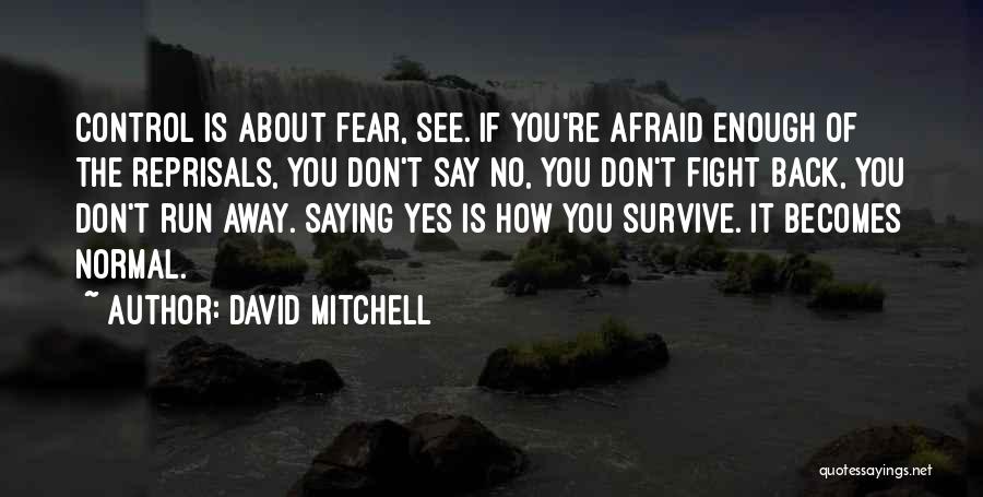 David Mitchell Quotes: Control Is About Fear, See. If You're Afraid Enough Of The Reprisals, You Don't Say No, You Don't Fight Back,