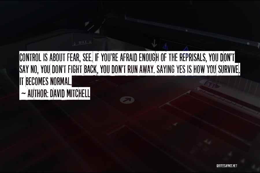 David Mitchell Quotes: Control Is About Fear, See. If You're Afraid Enough Of The Reprisals, You Don't Say No, You Don't Fight Back,