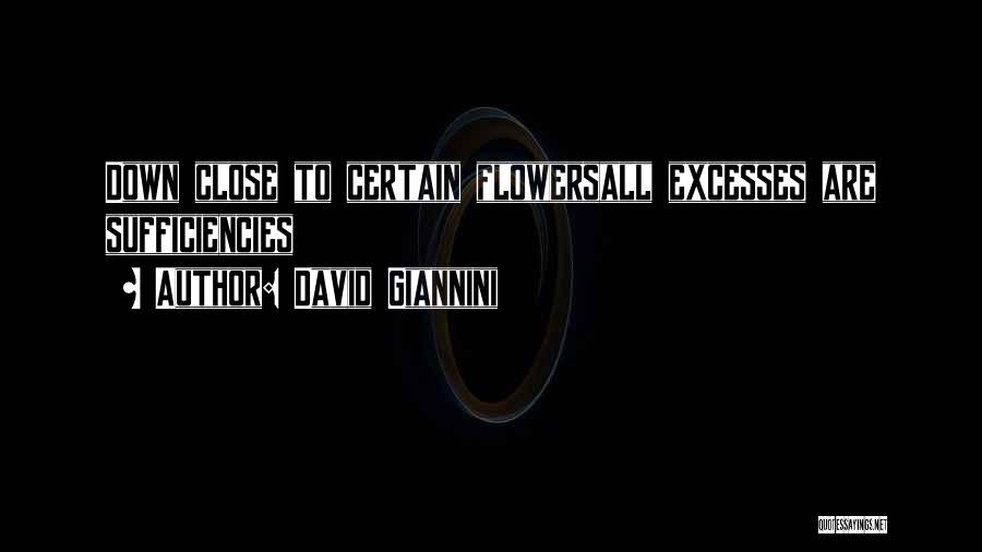 David Giannini Quotes: Down Close To Certain Flowersall Excesses Are Sufficiencies