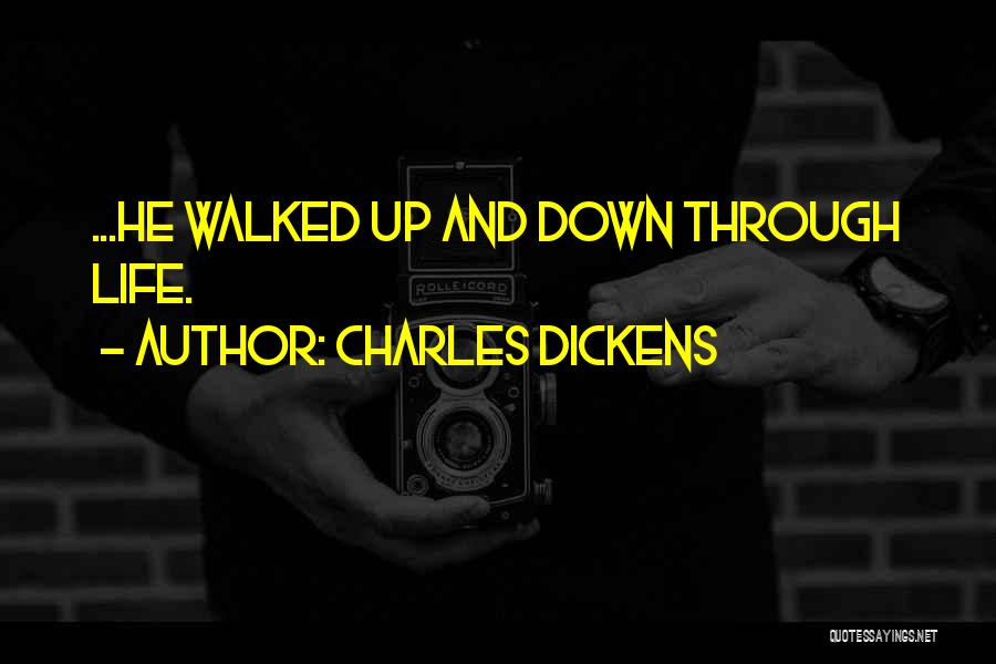 Charles Dickens Quotes: ...he Walked Up And Down Through Life.