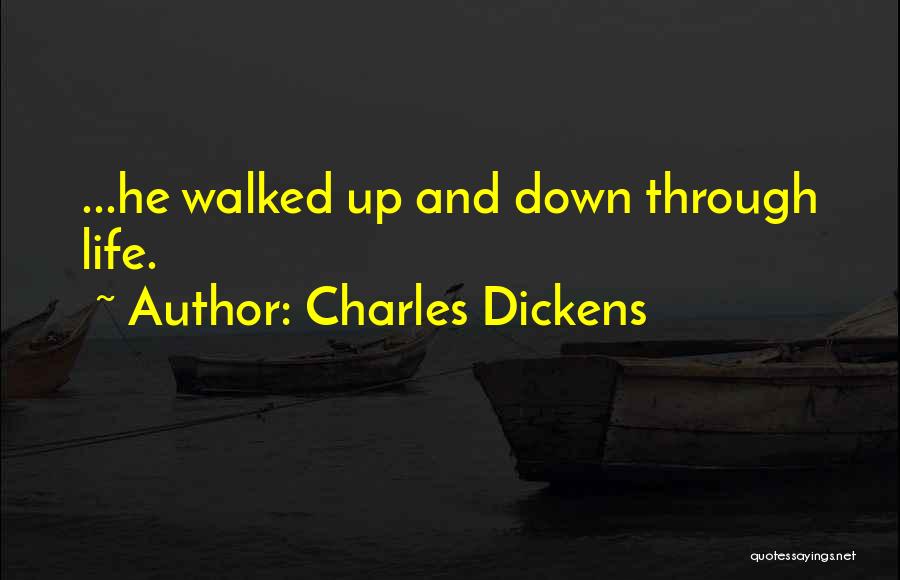 Charles Dickens Quotes: ...he Walked Up And Down Through Life.