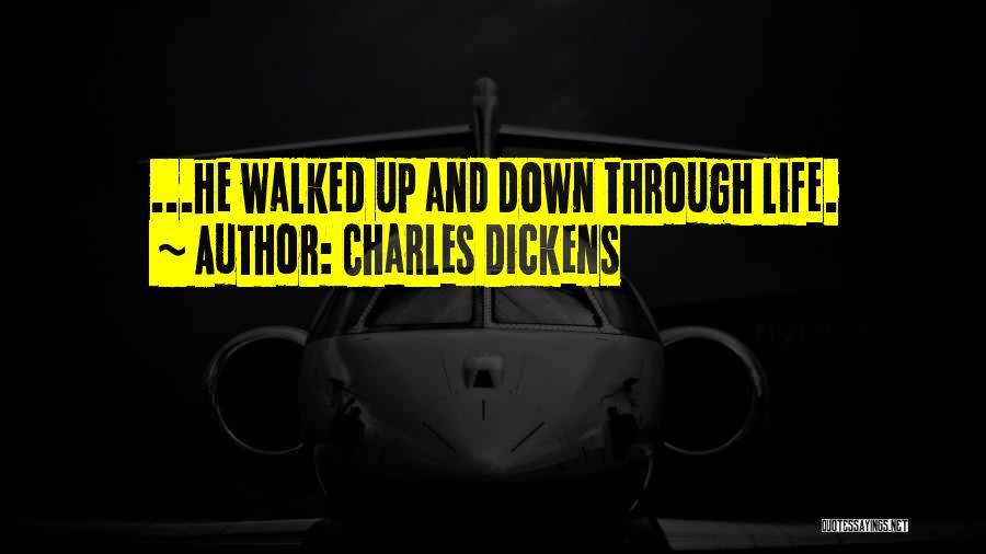 Charles Dickens Quotes: ...he Walked Up And Down Through Life.