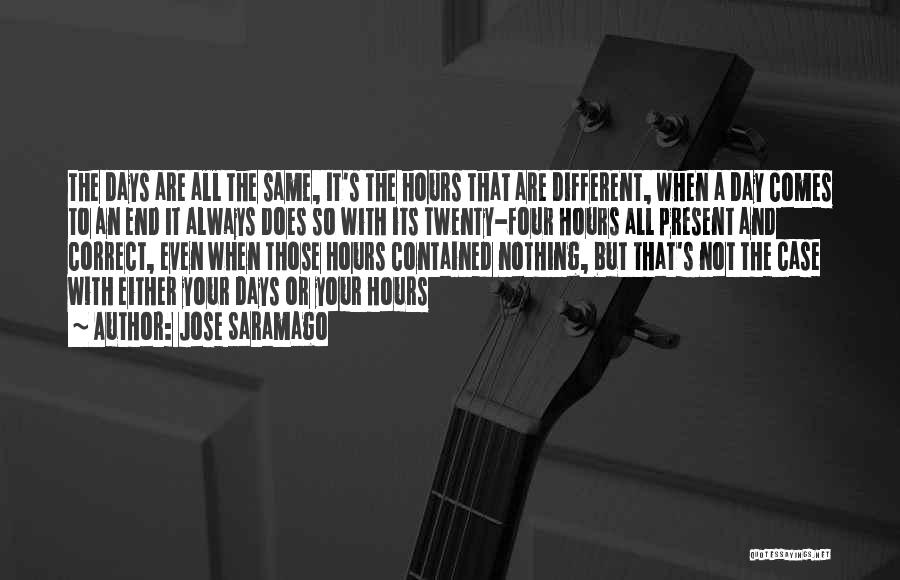 Jose Saramago Quotes: The Days Are All The Same, It's The Hours That Are Different, When A Day Comes To An End It