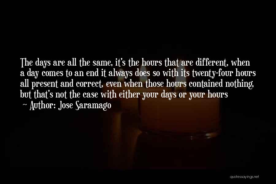 Jose Saramago Quotes: The Days Are All The Same, It's The Hours That Are Different, When A Day Comes To An End It