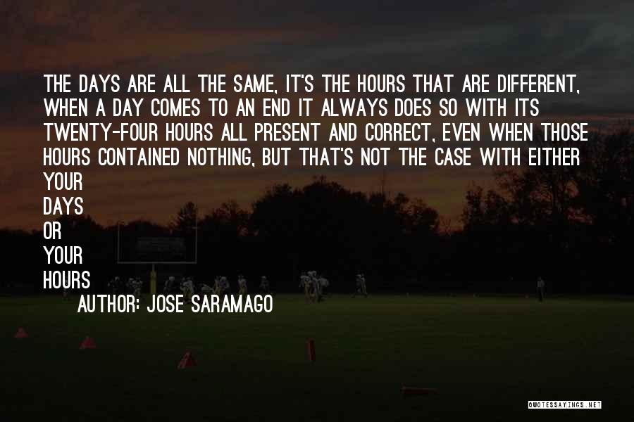 Jose Saramago Quotes: The Days Are All The Same, It's The Hours That Are Different, When A Day Comes To An End It