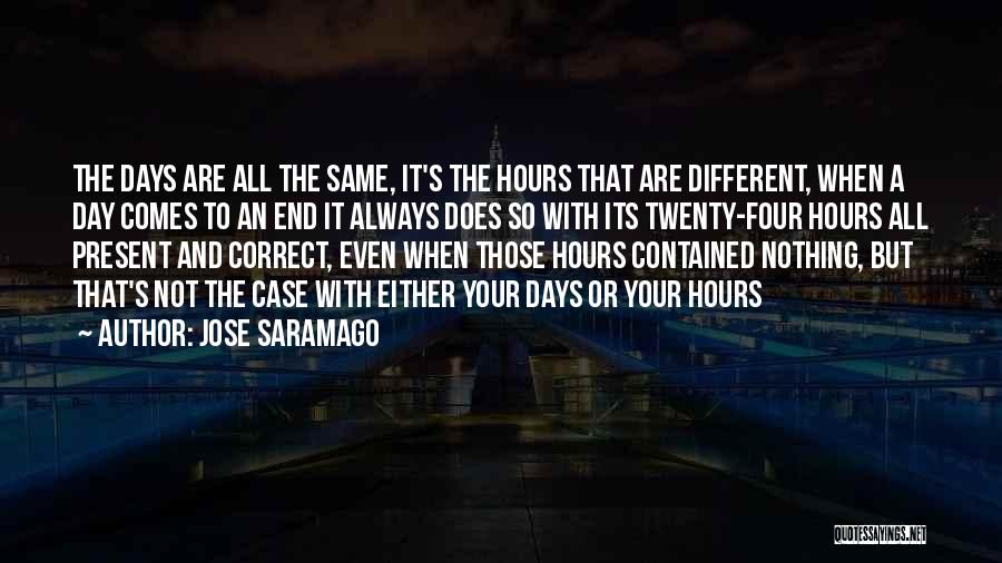 Jose Saramago Quotes: The Days Are All The Same, It's The Hours That Are Different, When A Day Comes To An End It