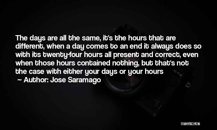 Jose Saramago Quotes: The Days Are All The Same, It's The Hours That Are Different, When A Day Comes To An End It