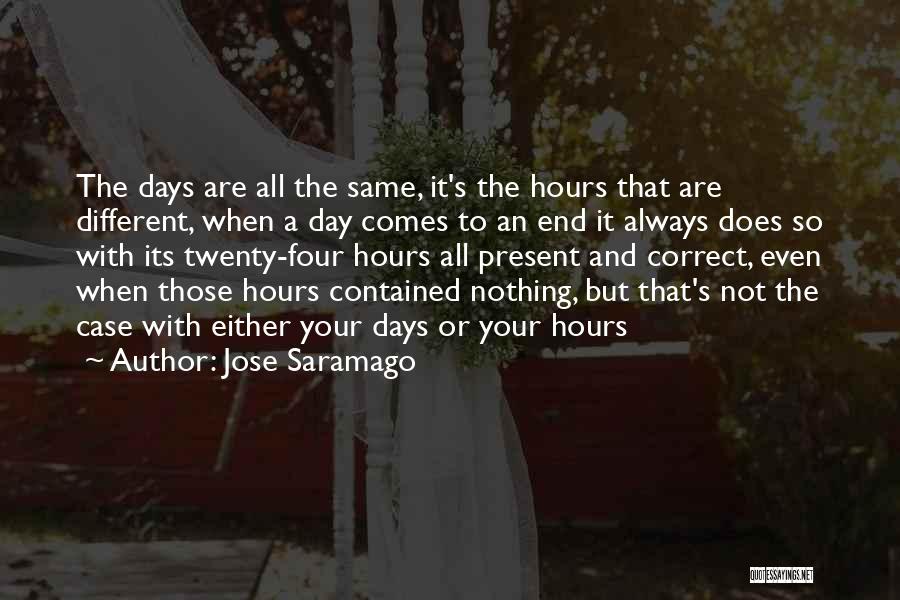 Jose Saramago Quotes: The Days Are All The Same, It's The Hours That Are Different, When A Day Comes To An End It