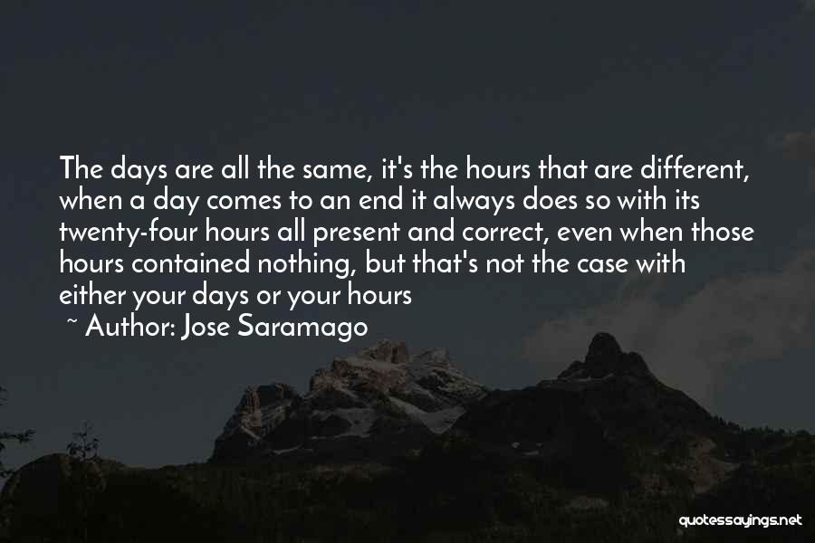 Jose Saramago Quotes: The Days Are All The Same, It's The Hours That Are Different, When A Day Comes To An End It