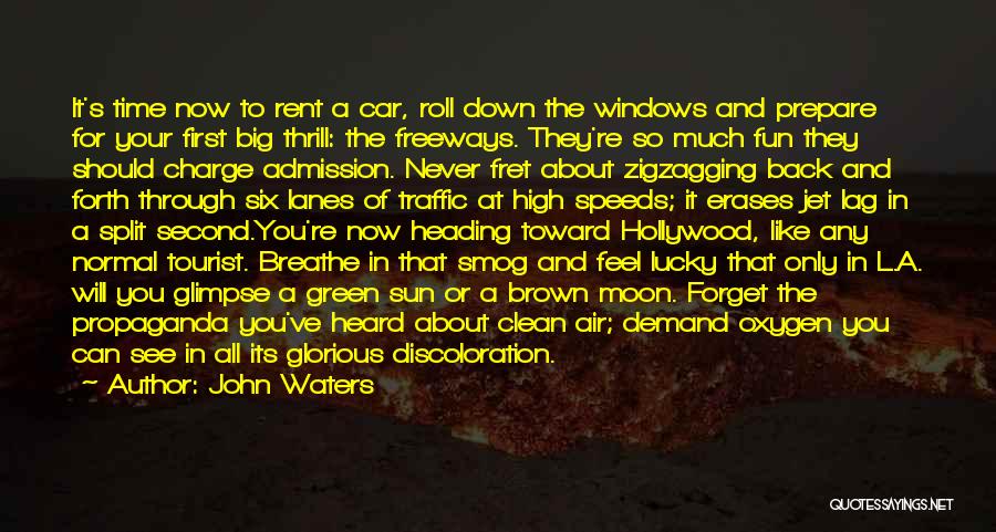 John Waters Quotes: It's Time Now To Rent A Car, Roll Down The Windows And Prepare For Your First Big Thrill: The Freeways.