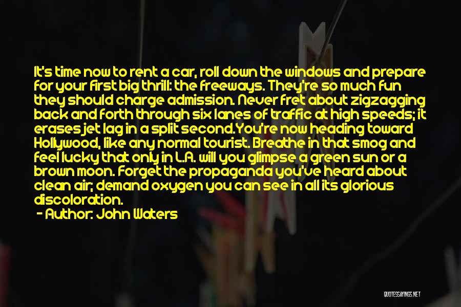 John Waters Quotes: It's Time Now To Rent A Car, Roll Down The Windows And Prepare For Your First Big Thrill: The Freeways.