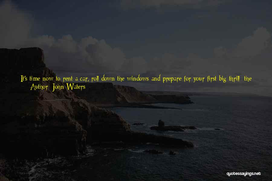 John Waters Quotes: It's Time Now To Rent A Car, Roll Down The Windows And Prepare For Your First Big Thrill: The Freeways.