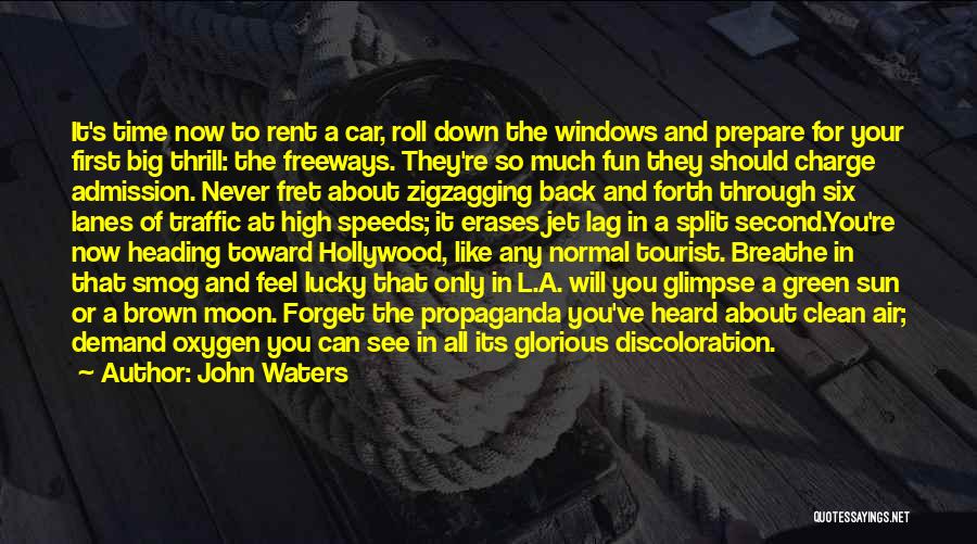 John Waters Quotes: It's Time Now To Rent A Car, Roll Down The Windows And Prepare For Your First Big Thrill: The Freeways.