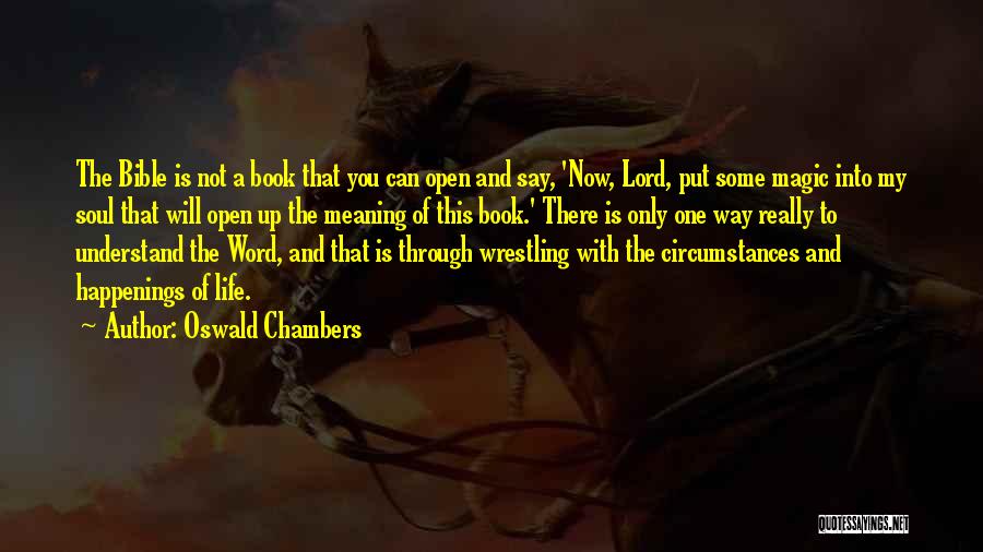 Oswald Chambers Quotes: The Bible Is Not A Book That You Can Open And Say, 'now, Lord, Put Some Magic Into My Soul