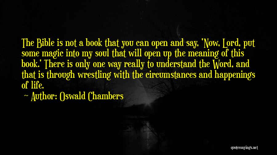 Oswald Chambers Quotes: The Bible Is Not A Book That You Can Open And Say, 'now, Lord, Put Some Magic Into My Soul