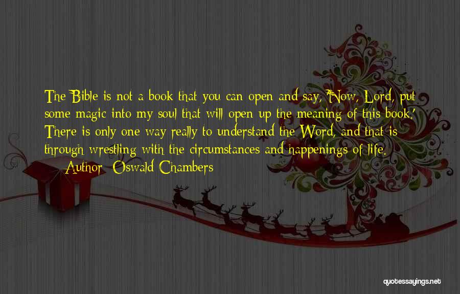 Oswald Chambers Quotes: The Bible Is Not A Book That You Can Open And Say, 'now, Lord, Put Some Magic Into My Soul