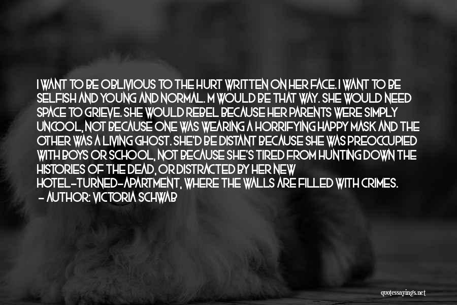 Victoria Schwab Quotes: I Want To Be Oblivious To The Hurt Written On Her Face. I Want To Be Selfish And Young And