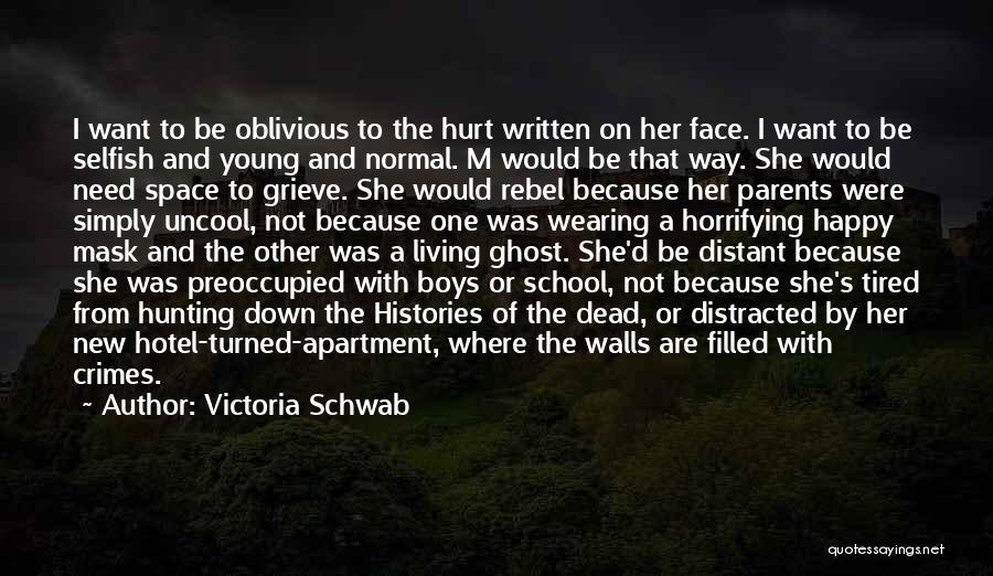 Victoria Schwab Quotes: I Want To Be Oblivious To The Hurt Written On Her Face. I Want To Be Selfish And Young And