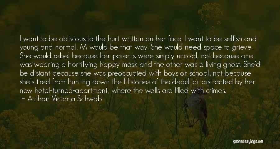 Victoria Schwab Quotes: I Want To Be Oblivious To The Hurt Written On Her Face. I Want To Be Selfish And Young And