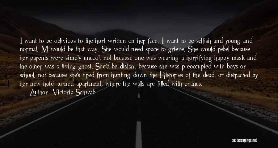 Victoria Schwab Quotes: I Want To Be Oblivious To The Hurt Written On Her Face. I Want To Be Selfish And Young And