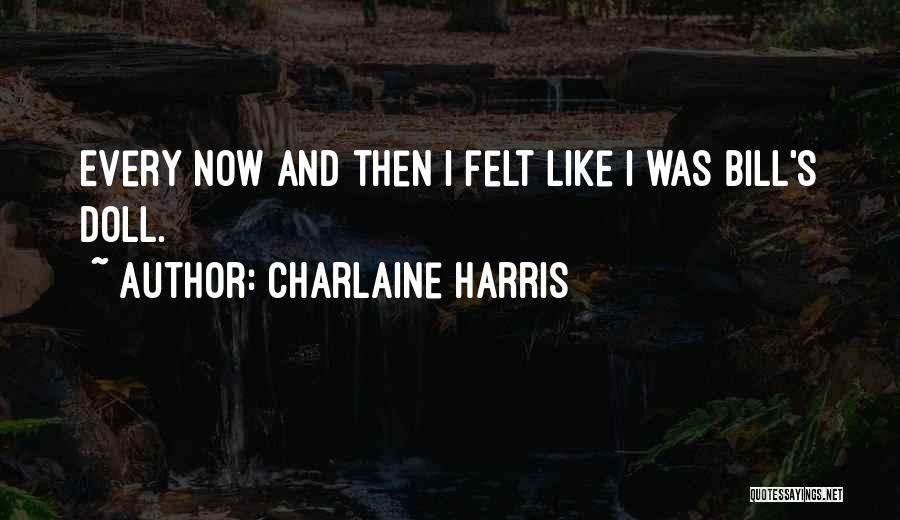 Charlaine Harris Quotes: Every Now And Then I Felt Like I Was Bill's Doll.