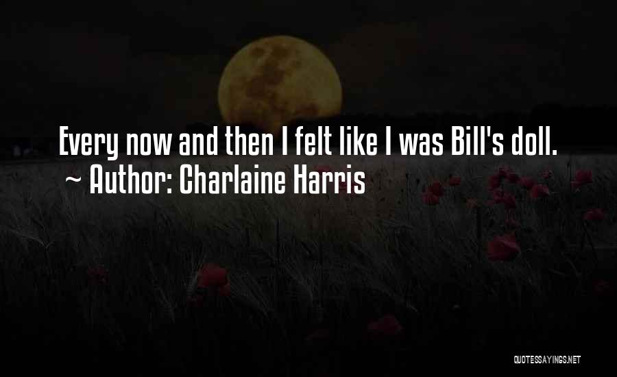 Charlaine Harris Quotes: Every Now And Then I Felt Like I Was Bill's Doll.