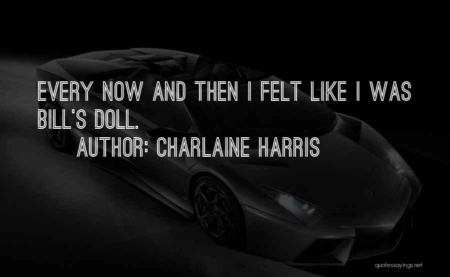 Charlaine Harris Quotes: Every Now And Then I Felt Like I Was Bill's Doll.