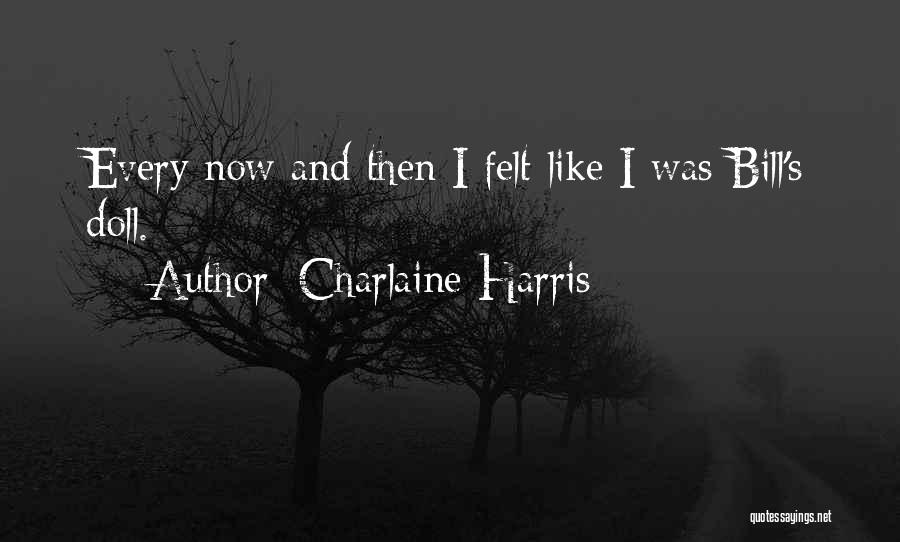 Charlaine Harris Quotes: Every Now And Then I Felt Like I Was Bill's Doll.