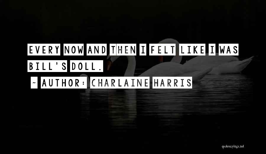 Charlaine Harris Quotes: Every Now And Then I Felt Like I Was Bill's Doll.