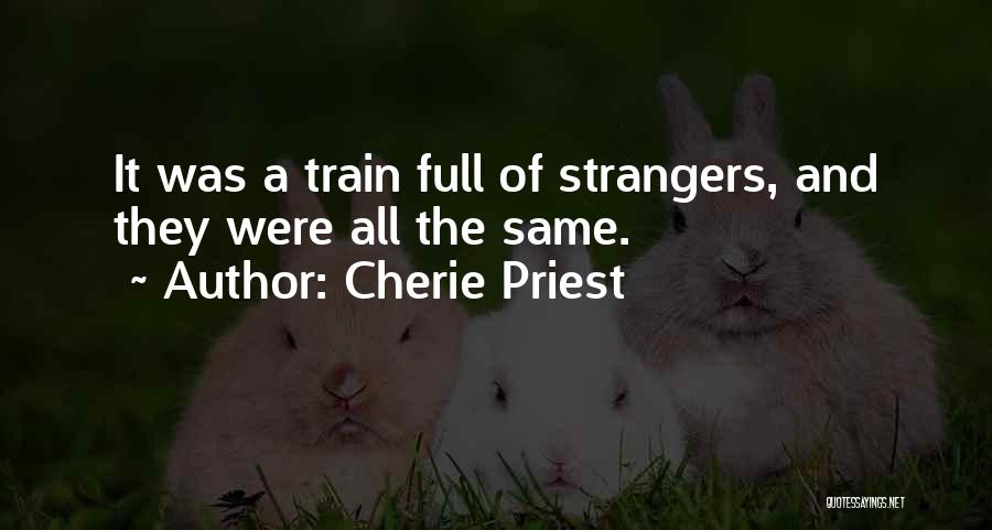 Cherie Priest Quotes: It Was A Train Full Of Strangers, And They Were All The Same.