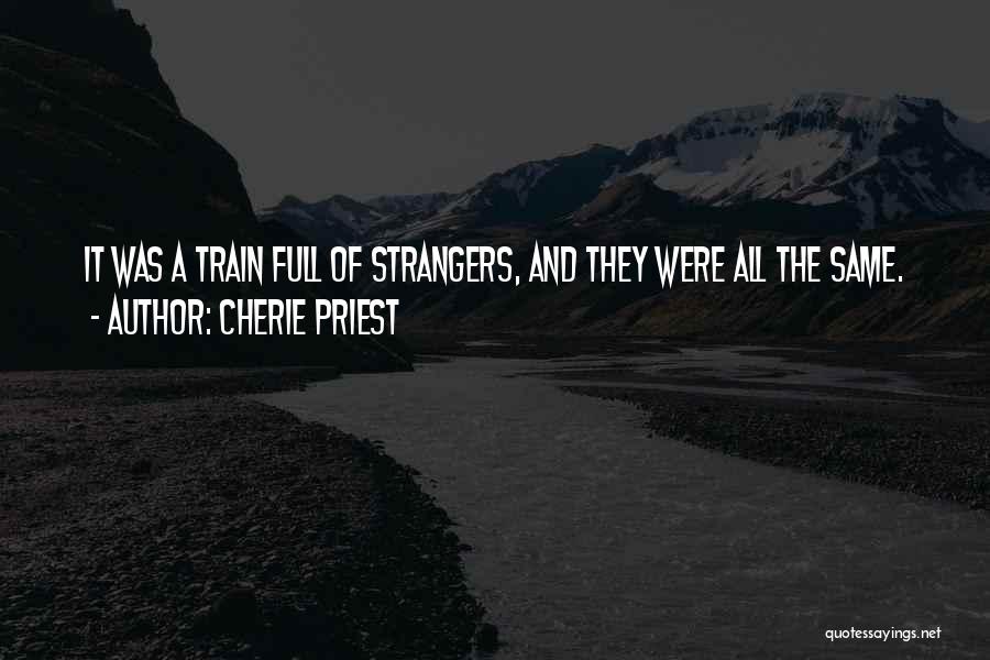 Cherie Priest Quotes: It Was A Train Full Of Strangers, And They Were All The Same.