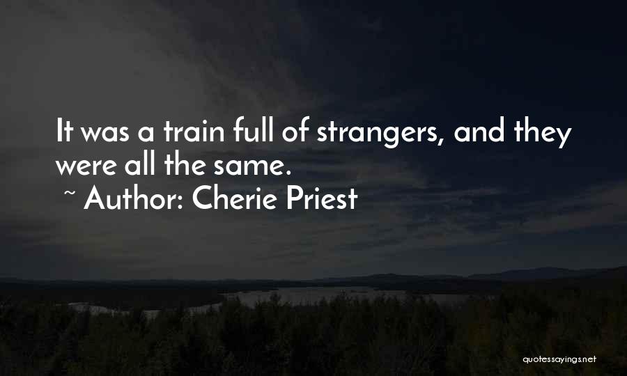 Cherie Priest Quotes: It Was A Train Full Of Strangers, And They Were All The Same.