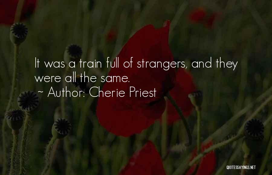 Cherie Priest Quotes: It Was A Train Full Of Strangers, And They Were All The Same.