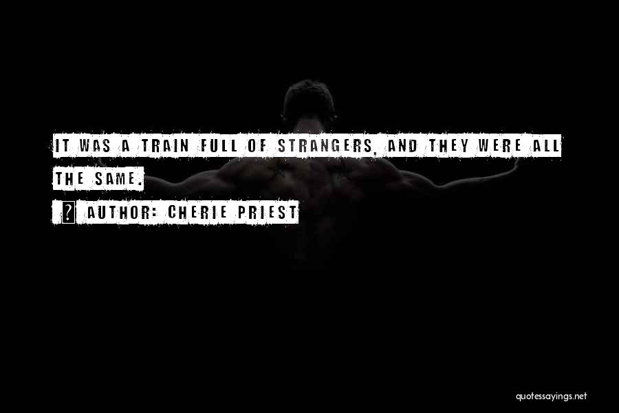 Cherie Priest Quotes: It Was A Train Full Of Strangers, And They Were All The Same.